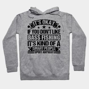 It's Okay If You Don't Like Bass Fishing It's Kind Of A Smart People Sports Anyway Bass Fishing Lover Hoodie